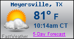 Weather Forecast for Meyersville, TX